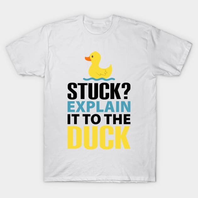 Stuck? explain it to the duck, Rubber Duck Debugging, Funny Duck Gift For Programmer T-Shirt by yass-art